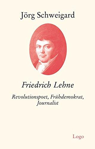 Friedrich Lehne: Revolutionspoet, Frühdemokrat, Journalist