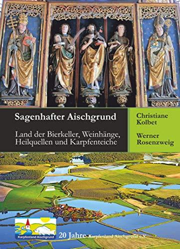 Sagenhafter Aischgrund: Land der Bierkeller, Weinhänge, Heilquellen und Karpfenteiche. Herausgegeben von Karpfenland Aischgrund e.V.