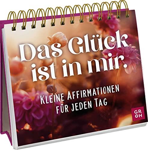 Das Glück ist in mir. Kleine Affirmationen für jeden Tag (Geschenke für mehr Lebensfreude und Achtsamkeit im Alltag)