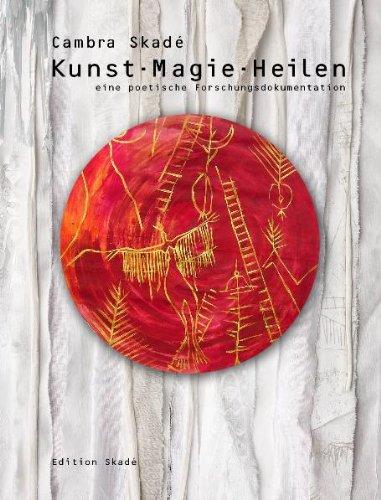 Kunst - Magie - Heilen: Eine poetische Forschungsdokumentation