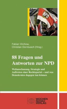 88 Fragen und Antworten zur NPD: Weltanschauung, Strategie und Auftreten einer Rechtspartei - und was Demokraten dagegen tun können