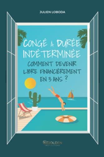 Congé à durée indéterminée: Comment devenir libre financièrement en trois ans ?