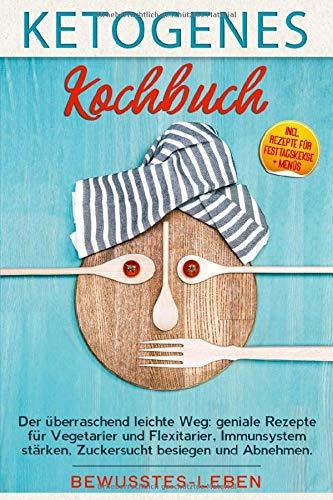 ketogenes Kochbuch: Der überraschend leichte Weg: geniale Rezepte für Vegetarier und Flexitarier, Immunsystem stärken, Zuckersucht besiegen und Abnehmen. Incl. Rezepte für Festtagskekse + Menüs.