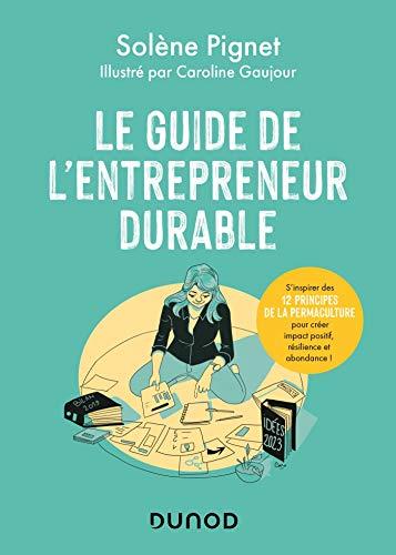 Le guide de l'entrepreneur durable : s'inspirer des 12 principes de la permaculture pour créer impact positif, résilience et abondance