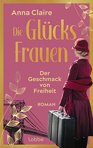 Die Glücksfrauen - Der Geschmack von Freiheit: Roman (Die Glücksfrauen-Saga, Band 1)