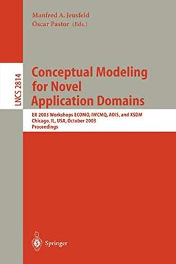 Conceptual Modeling for Novel Application Domains: ER 2003 Workshops ECOMO, IWCMQ, AOIS, and XSDM, Chicago, IL, USA, October 13, 2003, Proceedings (Lecture Notes in Computer Science, 2814, Band 2814)