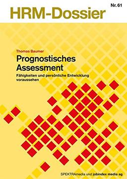 Prognostisches Assessment. Fähigkeiten und persönliche Entwicklung voraussehen (HRM-Dossier)