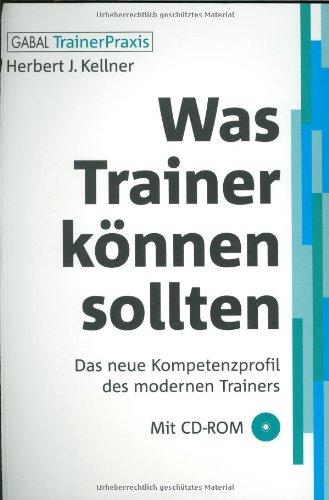 Was Trainer können sollten. Mit CD-ROM: Das neue Kompetenzprofil des modernen Trainers