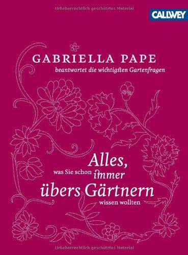 Alles was Sie schon immer übers Gärtnern wissen wollten: Gabriella Pape beantwortet die wichtigsten Gartenfragen