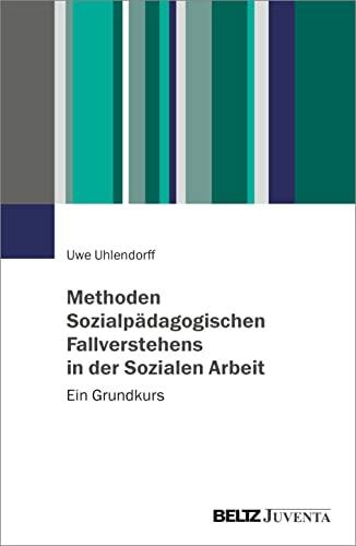 Methoden Sozialpädagogischen Fallverstehens in der Sozialen Arbeit: Ein Grundkurs