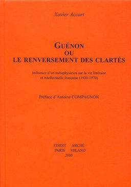 Guénon ou Le renversement des clartés : influence d'un métaphysicien sur la vie littéraire et intellectuelle française (1920-1970)