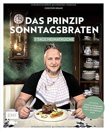 Das Prinzip Sonntagsbraten: 7 Tage Heimatküche