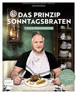 Das Prinzip Sonntagsbraten: 7 Tage Heimatküche