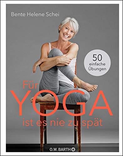 Für Yoga ist es nie zu spät: 50 einfache Übungen