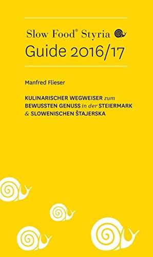 Slow Food Styria Guide 2016/17: Kulinarischer Wegweiser zum bewussten Genuss in der Steiermark & &#x160;tajerska