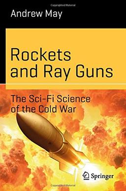 Rockets and Ray Guns: The Sci-Fi Science of the Cold War (Science and Fiction)