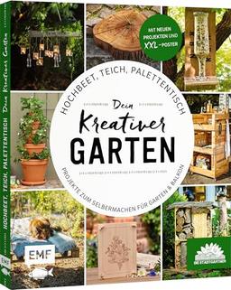 Hochbeet, Teich, Palettentisch – Projekte zum Selbermachen für Garten & Balkon: Dein kreativer Garten – Präsentiert von den Stadtgärtnern