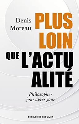 Plus loin que l'actualité : philosopher jour après jour