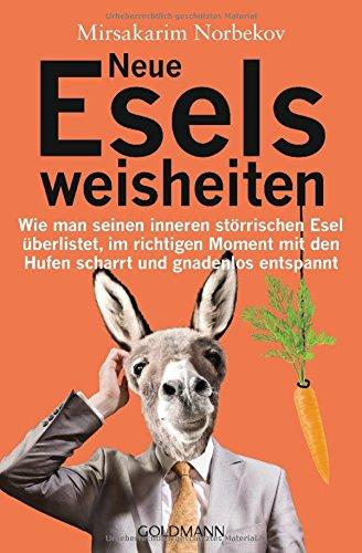 Neue Eselsweisheiten: Wie man seinen inneren störrischen Esel überlistet, im richtigen Moment mit den Hufen scharrt und gnadenlos entspannt