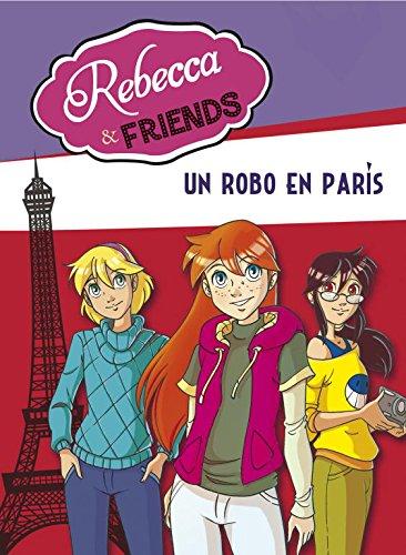 Rebecca & Friends 1. Un robo en París (Serie Rebecca & Friends, Band 1)