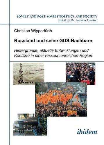 Russland und seine GUS-Nachbarn: Hintergründe, aktuelle Entwicklungen und Konflikte in einer ressourcenreichen Region (Soviet and Post-Soviet Politics and Society 57)