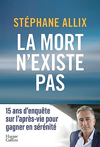 La mort n'existe pas : 15 ans d'enquête sur l'après-vie pour gagner en sérénité