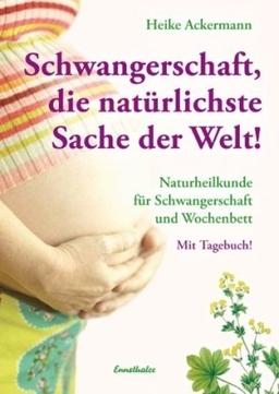 Schwangerschaft  Die natürlichste Sache der Welt: Naturheilkunde für Schwangerschaft und Wochenbett