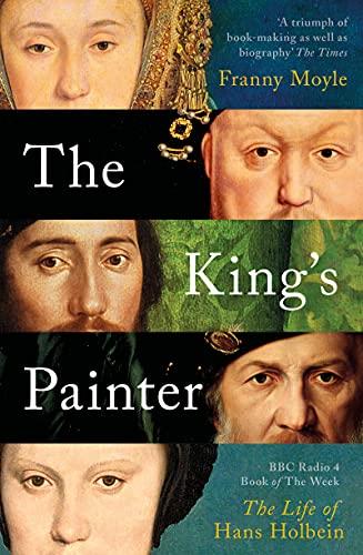 The Kings Painter: The Life and Times of Hans Holbein