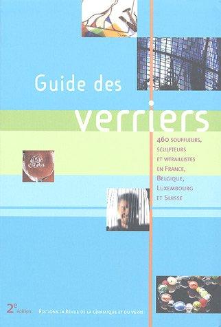 Guide des verriers : 460 souffleurs, sculpteurs et vitraillistes en France, Belgique, Luxembourg et Suisse