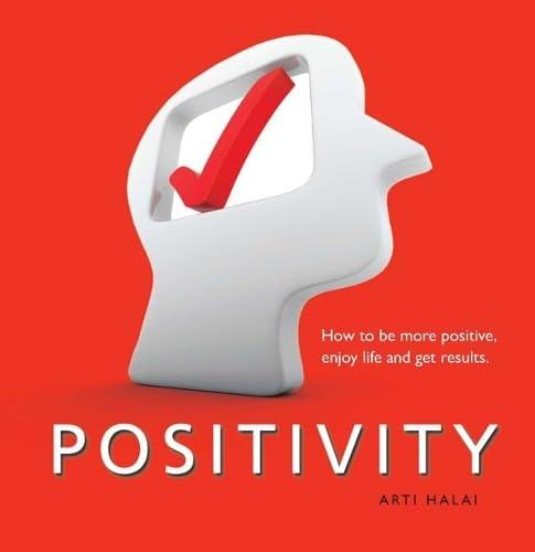 Positivity: How to be More Positive, Enjoy Life and Get Results