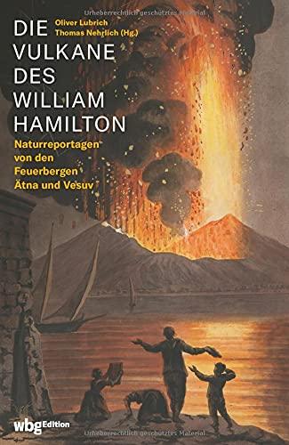 Die Vulkane des William Hamilton. Naturreportagen von den Feuerbergen Ätna und Vesuv. Die Entstehung der Vulkanologie: vollständige Ausgabe der Feldforschungsberichte mit Original-Illustrationen.