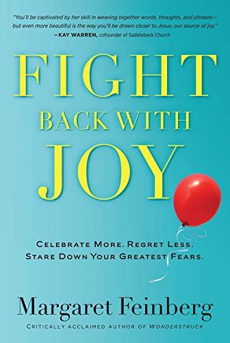 Fight Back With Joy: Celebrate More. Regret Less. Stare Down Your Greatest Fears