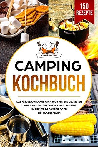 Camping Kochbuch: Das große Outdoor Kochbuch mit 150 leckeren Rezepten. Gesund und schnell kochen im Freien, im Camper oder beim Lagerfeuer.