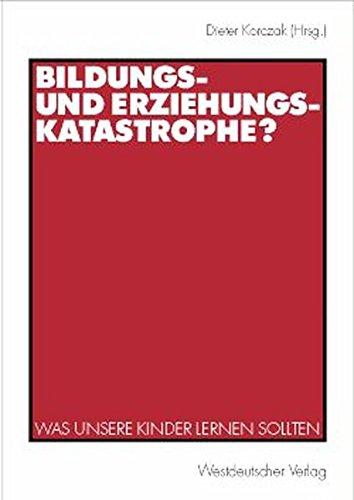 Bildungs- und Erziehungskatastrophe?: Was unsere Kinder lernen sollten