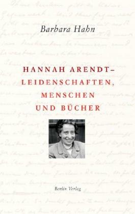 Hannah Arendt - Leidenschaften, Menschen und Bücher