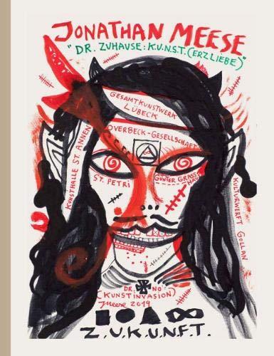 Jonathan Meese. Dr. Zuhause: K.U.N.S.T. (Erzliebe): Ausst. Kat. Overbeck-Gesellschaft, Kunsthalle St. Annen, Günter Grass-Haus, St. Petri zu Lübeck, Kulturwerft Gollan, Lübeck, 2019