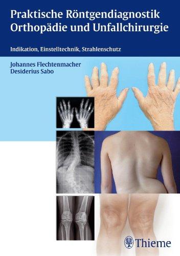 Praktische Röntgendiagnostik Orthopädie und Unfallchirurgie: Indikation, Einstelltechnik, Strahlenschutz