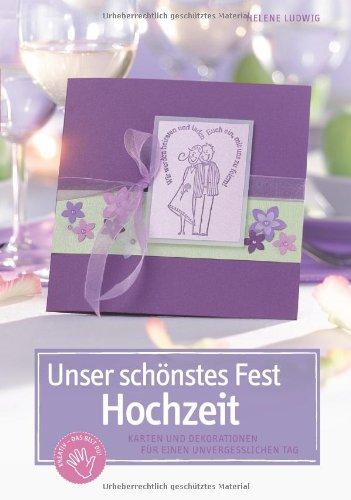 Unser schönstes Fest - Hochzeit: Karten und Dekorationen für einen unvergesslichen Tag