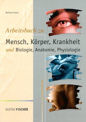 Mensch, Körper, Krankheit. Arbeitsbuch. Und Biologie, Anatomie, Physiologie