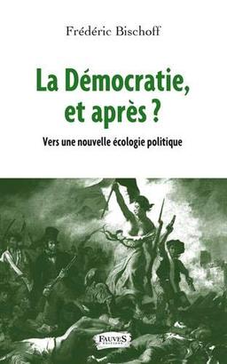 La démocratie, et après ? : vers une nouvelle écologie politique