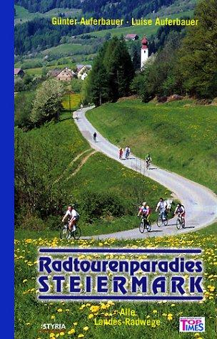 Radtourenparadies Steiermark: Alle Landes-Radwege. Vom Ausseer Land in das Wein- und Thermenland