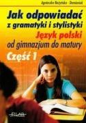 Jak odpowiadać z gramatyki i stylistyki. Język polski od gimnazjum do matury. Część 1