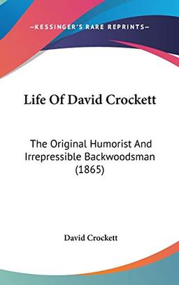 Life Of David Crockett: The Original Humorist And Irrepressible Backwoodsman (1865)