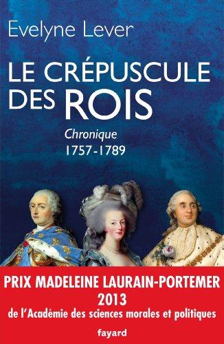 Chronique de la Cour et de la ville. Le crépuscule des rois : 1757-1789