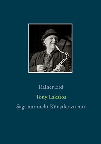 Tony Lakatos: Sagt nur nicht Künstler zu mir