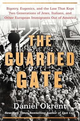 The Guarded Gate: Bigotry, Eugenics and the Law That Kept Two Generations of Jews, Italians, and Other European Immigrants Out of America