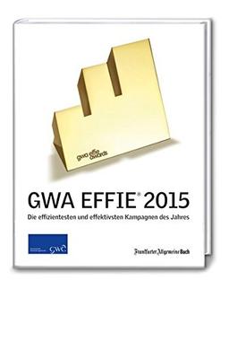 GWA Effie Award 2015: Die effizientesten und effektivsten Kampagnen des Jahres (GWA Jahrbücher)