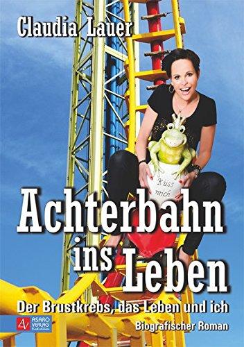 Achterbahn ins Leben - Der Brustkrebs, das Leben und ich