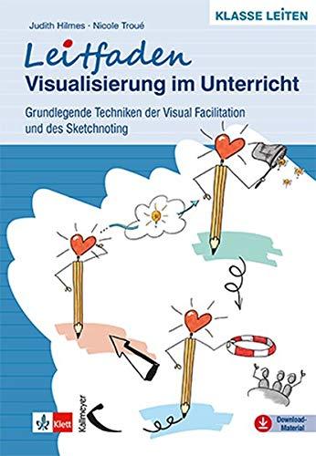 Leitfaden Visualisierung im Unterricht: Grundlegende Techniken der Visual Facilitation und des Sketchnoting: Grundlegende Techniken der Visual Facilitation und des Sketschnoting