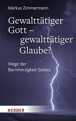 Gewalttätiger Gott – gewalttätiger Glaube?: Wege der Barmherzigkeit Gottes